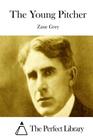 The Young Pitcher By The Perfect Library (Editor), Zane Grey Cover Image