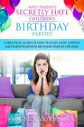 Why Parents Secretly Hate Children's Birthday Parties: A practical guide of how to plan, host, survive, and enjoy planning birthday parties for kids. Cover Image