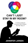 Can't I Just Stay In My Room?: A Career Guide For Everyone Who'd Rather Not Talk About It By Jennifer Larsen Cover Image