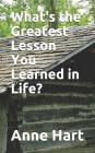 What's the Greatest Lesson You Learned in Life? By Anne Hart Cover Image
