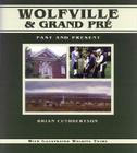 Wolfville & Grand Pré: Past and Present (Formac Illustrated History) By Brian Cuthbertson Cover Image