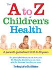 The A to Z of Children's Health: A Parent's Guide from Birth to 10 Years By Jeremy Friedman, Natasha Saunders, Norman Saunders Cover Image