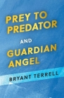 Prey to Predator and Guardian Angel By Bryant Terrell Cover Image