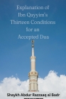Explanation of Ibn Qayyim's Thirteen Conditions for an Accepted Dua By Shaykh Abdur Razzaaq Al Badr Cover Image