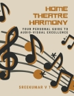 Home Theatre Harmony: Your Personal Guide to Audio-Visual Excellence By V. T. Sreekumar Cover Image