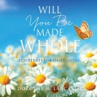 Will You Be Made Whole: Scriptures for Daily Living By M. Dorothy Lancaster, Lady Phyllis Grant (Foreword by) Cover Image