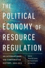 The Political Economy of Resource Regulation: An International and Comparative History, 1850-2015 By Andreas R.D. Sanders (Editor) Cover Image