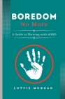 Boredom No More: A Guide to Thriving with ADHD Cover Image