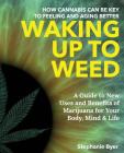 Waking Up to Weed: How Cannabis Can Be Key to Feeling and Aging Better-A Guide to New Uses and Benefits of Marijuana for Your Body, Mind Cover Image