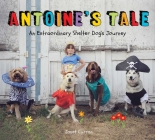Antoine's Tale: An Extraordinary Shelter Dog's Journey By Janet Curran Cover Image