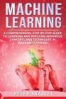 Machine Learning: A Comprehensive, Step-by-Step Guide to Learning and Applying Advanced Concepts and Techniques in Machine Learning By Peter Bradley Cover Image