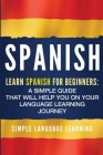 Spanish: Learn Spanish for Beginners: A Simple Guide that Will Help You on Your Language Learning Journey Cover Image