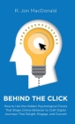 Behind The Click: How to Use the Hidden Psychological Forces That Shape Online Behavior to Craft Digital Journeys That Delight, Engage, Cover Image