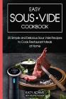 Easy Sous Vide Cookbook: 25 Simple and Delicious Sous Vide Recipes to Cook Restaurant Meals at Home By Katy Adams Cover Image