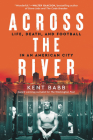 Across the River: Life, Death, and Football in an American City By Kent Babb Cover Image