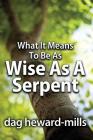 What It Means to Be as Wise as a Serpent By Dag Heward-Mills Cover Image