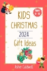 Kids Christmas 2024 Gift Ideas: Perfect Presents for Kids for Ages 0 - 12 By Asher Caldwell Cover Image