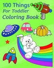 100 Things For Toddler Coloring Book: toddler coloring books ages 1-3, 2-4, Fun Early Learning, chuggington coloring book, courtney sloan, big colorin By Colory Kidsy Cover Image