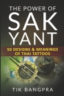 The Power Of Sak Yant: 50 Designs & Meanings Of Thai Tattoos By Tik Bangpra Cover Image