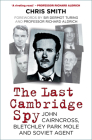 The Last Cambridge Spy: John Cairncross, Bletchley Park Mole and Soviet Agent By Chris Smith Cover Image