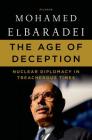 The Age of Deception: Nuclear Diplomacy in Treacherous Times By Mohamed ElBaradei Cover Image