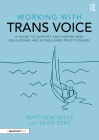 Working with Trans Voice: A Guide to Support and Inspire New, Developing and Established Practitioners By Matthew Mills, Sean Pert Cover Image
