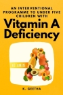 An Interventional Programme to Under Five Children With Vitamin A Deficiency By K. Geetha Cover Image