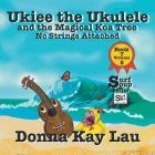 Ukiee the Ukulele: And the Magical Koa Tree No Strings Attached Book 7 Volume 5 By Donna Kay Lau, Donna Kay Lau (Illustrator), Donna Kay Lau (Editor) Cover Image