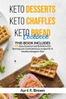 Keto Desserts + Keto Chaffles + Keto Bread Cookbook: 3 BOOK IN 1 - 400 Easy, Essential and Definitive Fat Burning Low-Carb Delicious Recipes For A Hea By April R. Brown Cover Image