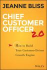 Chief Customer Officer 2.0: How to Build Your Customer-Driven Growth Engine By Jeanne Bliss Cover Image