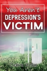 You Aren't Depression's Victim By Debra Atlas Cover Image