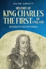History of King Charles the First of England: Makers of History Series (Annotated) By Jacob Abbott Cover Image
