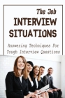 The Job Interview Situations: Answering Techniques For Tough Interview Questions: How To Pass Job Interview By Eloisa Vaisman Cover Image