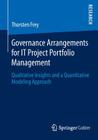 Governance Arrangements for It Project Portfolio Management: Qualitative Insights and a Quantitative Modeling Approach By Thorsten Frey Cover Image