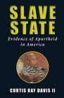 Slave State: Evidence of Apartheid in America By Curtis Ray Davis Cover Image