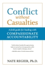 Conflict without Casualties: A Field Guide for Leading with Compassionate Accountability By Nate Regier, Ph.D. Cover Image