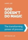 God doesn't do magic: The transforming power of process By Jamie Lee, Rachel Lee (With) Cover Image