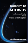 Journey to Alternity: Transformational Healing Through Stories and Metaphors By Judith Simon Prager Cover Image