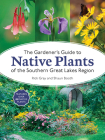 The Gardener's Guide to Native Plants of the Southern Great Lakes Region By Rick Gray, Shaun Booth Cover Image
