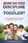 How Do You Discipline a Toddler?: The Step by Step Guide for Parents to Discipline Without Yelling Cover Image