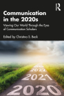 Communication in the 2020s: Viewing Our World Through the Eyes of Communication Scholars By Christina S. Beck (Editor) Cover Image