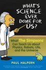 What's Science Ever Done for Us: What the Simpsons Can Teach Us about Physics, Robots, Life, and the Universe By Paul Halpern Cover Image