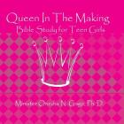 Queen In The Making: 30 Week Bible Study for Teen Girls Cover Image