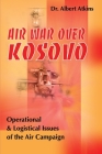 Air War Over Kosovo: Operational and Logistical Issues of the Air Campaign (Military History (Writers Club)) Cover Image