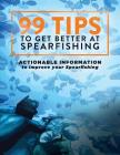 99 Tips to Get Better at Spearfishing: Actionable information to improve your spearfishing Cover Image