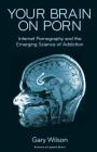 Your Brain on Porn: Internet Pornography and the Emerging Science of Addiction By Gary Wilson Cover Image