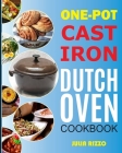 One-Pot Cast Iron Dutch Oven Cookbook: Dutch Oven Recipes Book With More Than 100 Super Delicious Meals including Bread, Breakfast, Beef, Pork, Chicke By Julia Rizzo Cover Image