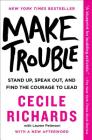 Make Trouble: Stand Up, Speak Out, and Find the Courage to Lead By Cecile Richards, Lauren Peterson (With) Cover Image