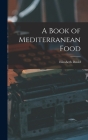 A Book of Mediterranean Food By Elizabeth 1913-1992 David Cover Image