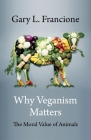 Why Veganism Matters: The Moral Value of Animals (Critical Perspectives on Animals: Theory) By Gary Francione Cover Image